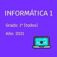 Informática 1
Grado: 1º (Todos)
Año: 2021